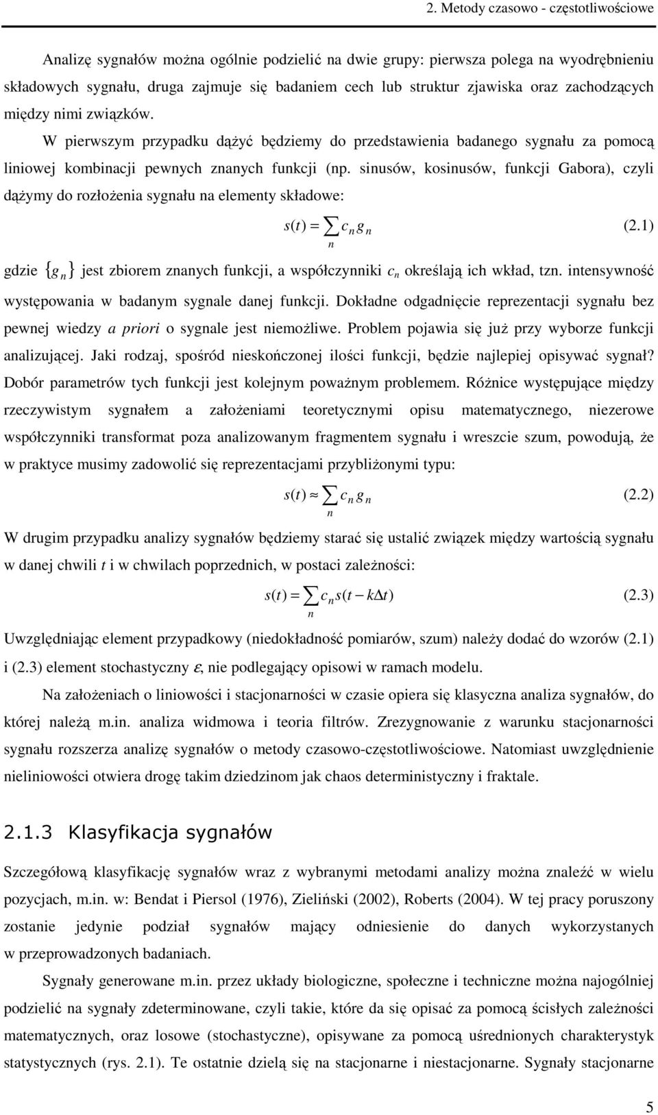 sinusów, kosinusów, funkcji Gabora), czyli dążymy do rozłożenia sygnału na elementy składowe: = n s ( t) c n g n (2.