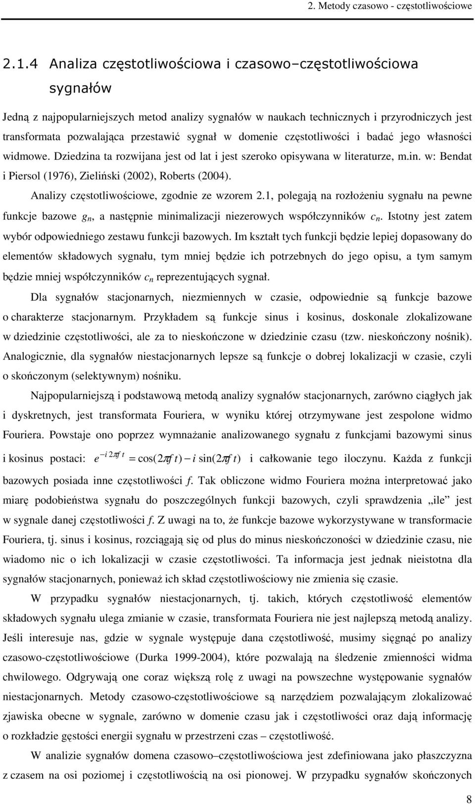 sygnał w domenie częstotliwości i badać jego własności widmowe. Dziedzina ta rozwijana jest od lat i jest szeroko opisywana w literaturze, m.in. w: Bendat i Piersol (1976), Zieliński (22), Roberts (24).