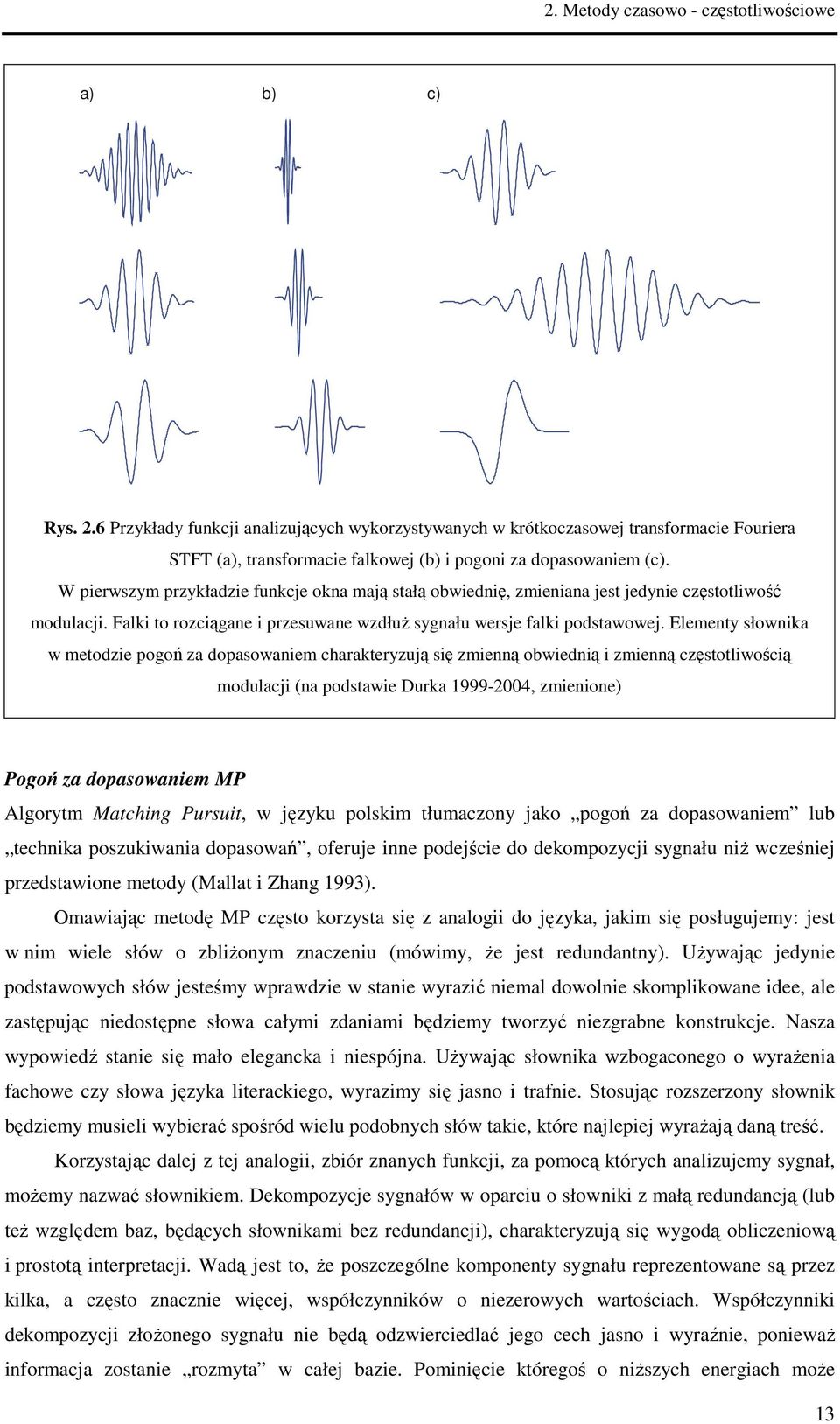 W pierwszym przykładzie funkcje okna mają stałą obwiednię, zmieniana jest jedynie częstotliwość modulacji. Falki to rozciągane i przesuwane wzdłuż sygnału wersje falki podstawowej.