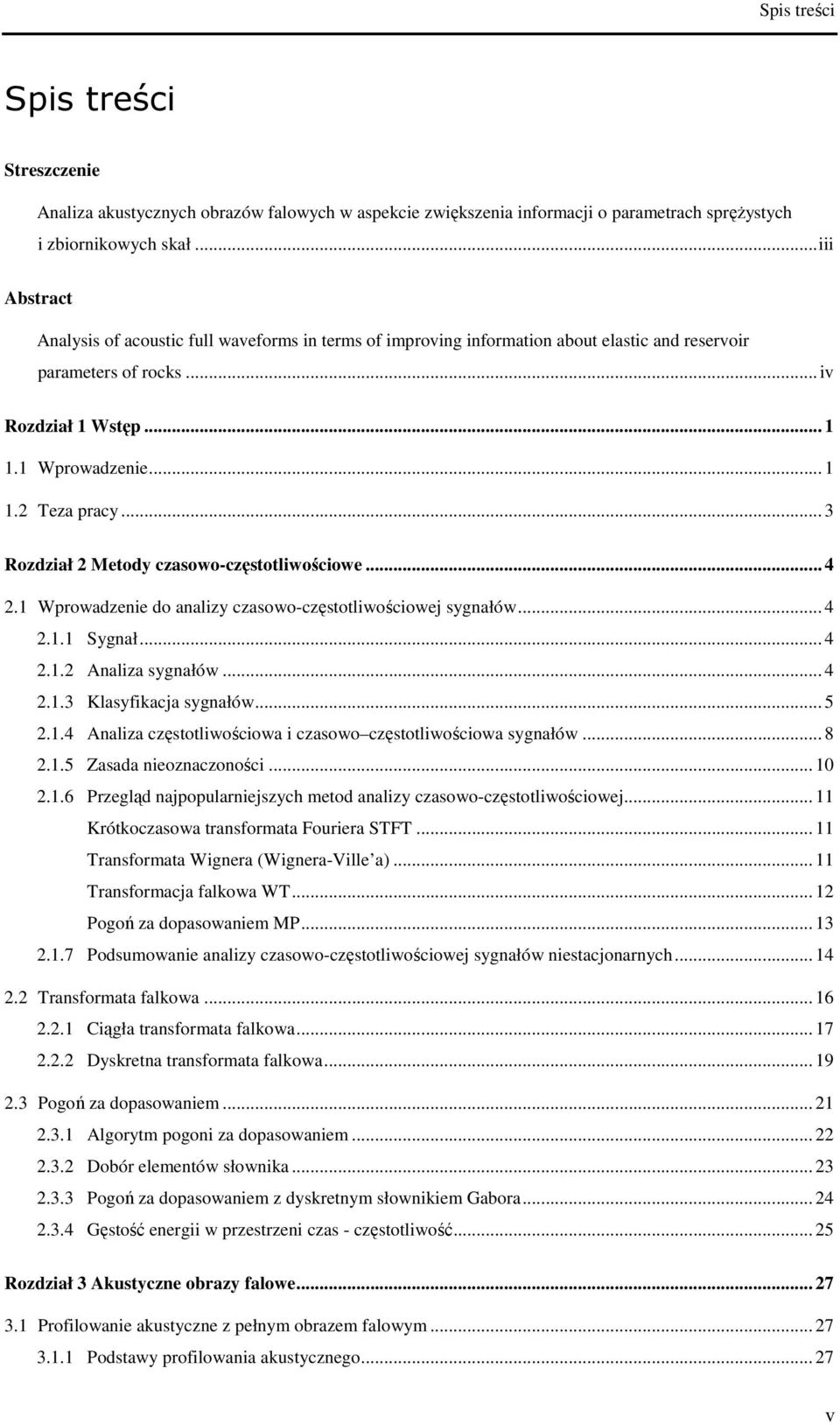 .. 3 Rozdział 2 Metody czasowo-częstotliwościowe... 4 2.1 Wprowadzenie do analizy czasowo-częstotliwościowej sygnałów... 4 2.1.1 Sygnał... 4 2.1.2 Analiza sygnałów... 4 2.1.3 Klasyfikacja sygnałów.