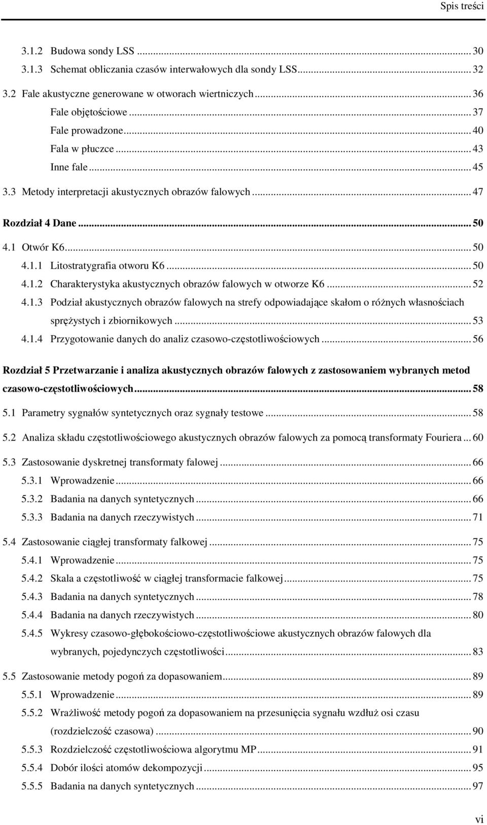 .. 5 4.1.2 Charakterystyka akustycznych obrazów falowych w otworze K6... 52 4.1.3 Podział akustycznych obrazów falowych na strefy odpowiadające skałom o różnych własnościach sprężystych i zbiornikowych.