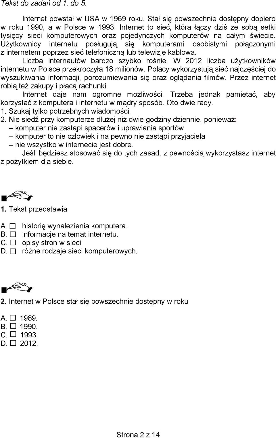 Użytkownicy internetu posługują się komputerami osobistymi połączonymi z internetem poprzez sieć telefoniczną lub telewizję kablową. Liczba internautów bardzo szybko rośnie.