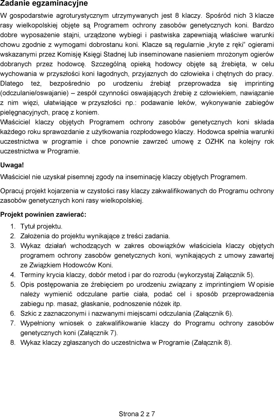 Klacze są regularnie kryte z ręki ogierami wskazanymi przez Komisję Księgi Stadnej lub inseminowane nasieniem mrożonym ogierów dobranych przez hodowcę.