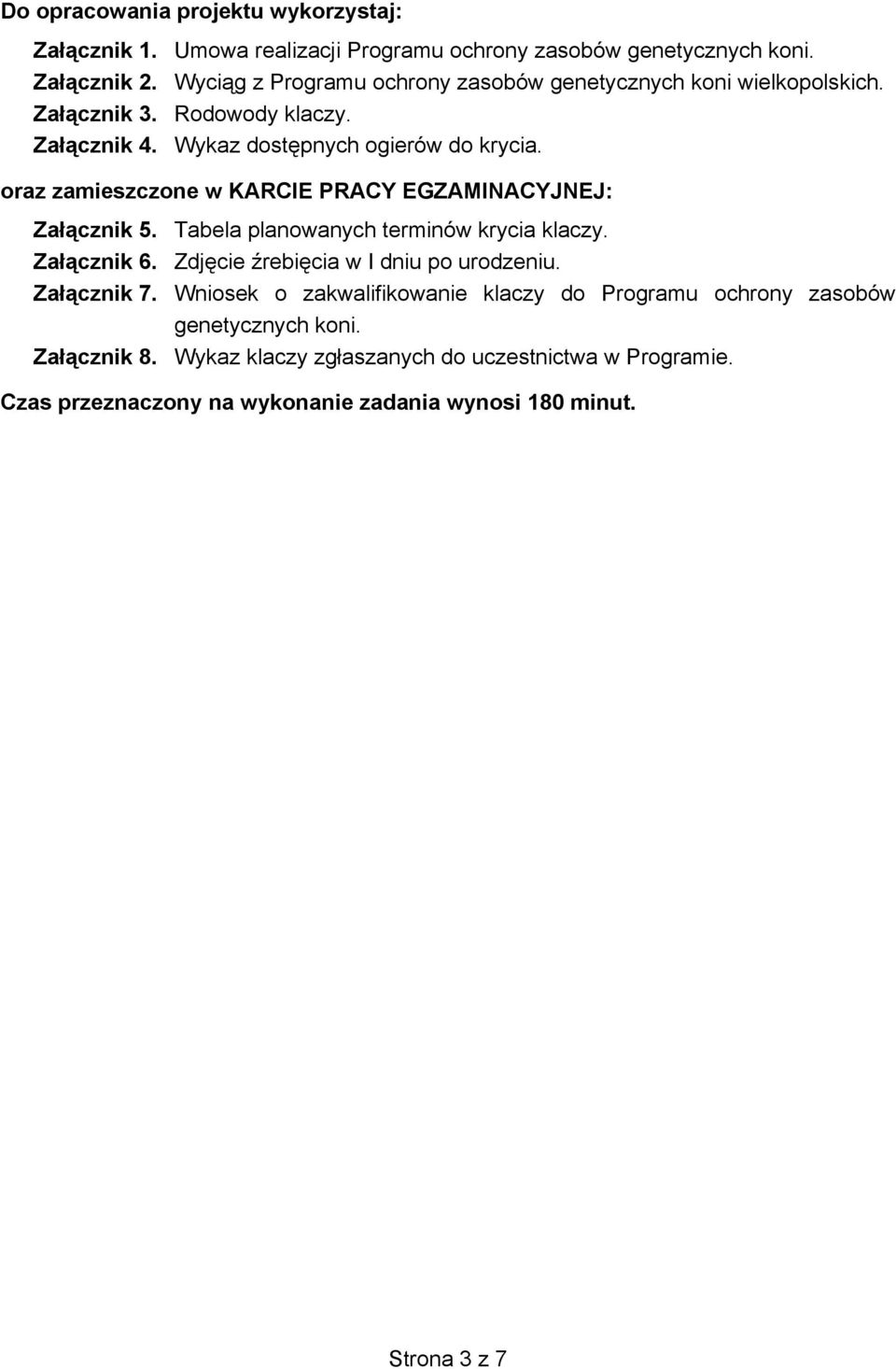 oraz zamieszczone w KARCIE PRACY EGZAMINACYJNEJ: Załącznik 5. Tabela planowanych terminów krycia klaczy. Załącznik 6. Zdjęcie źrebięcia w I dniu po urodzeniu.