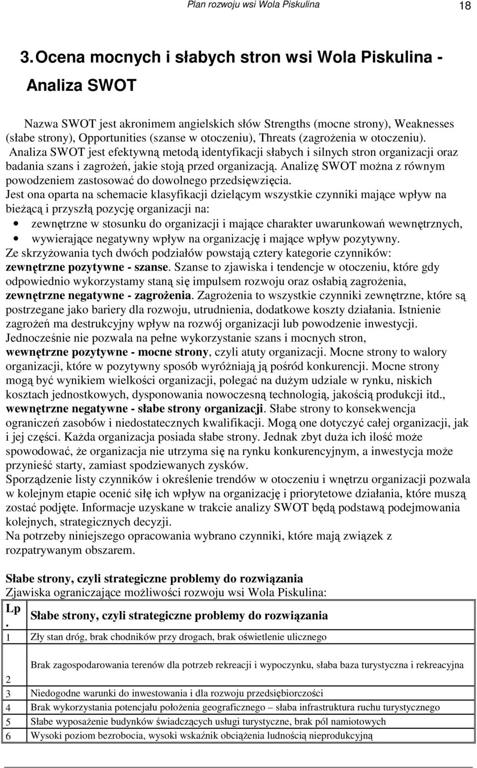 Threats (zagroŝenia w otoczeniu). Analiza SWOT jest efektywną metodą identyfikacji słabych i silnych stron organizacji oraz badania szans i zagroŝeń, jakie stoją przed organizacją.