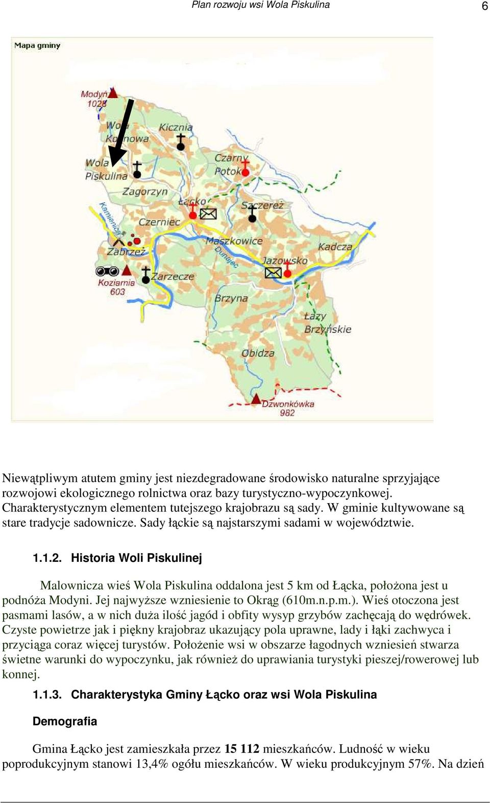 Historia Woli Piskulinej Malownicza wieś Wola Piskulina oddalona jest 5 km od Łącka, połoŝona jest u podnóŝa Modyni. Jej najwyŝsze wzniesienie to Okrąg (610m.n.p.m.).