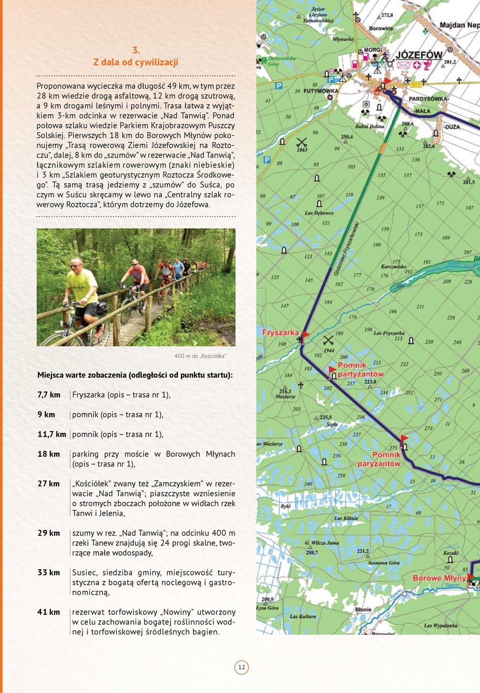 Pierwszych 18 km do Borowych Młynów pokonujemy Trasą rowerową Ziemi Józefowskiej na Roztoczu, dalej, 8 km do szumów w rezerwacie Nad Tanwią, łącznikowym szlakiem rowerowym (znaki niebieskie) i 3 km