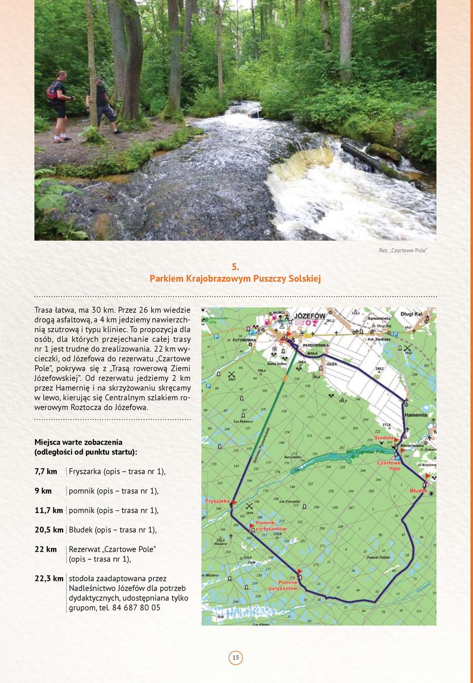 22 km wycieczki, od Józefowa do rezerwatu Czartowe Pole, pokrywa się z Trasą rowerową Ziemi Józefowskiej.