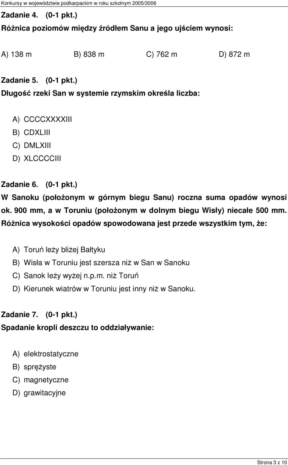 Różnica wysokości opadów spowodowana jest przede wszystkim tym, że: A) Toruń leży bliżej Bałtyku B) Wisła w Toruniu jest szersza niż w San w Sanoku C) Sanok leży wyżej n.p.m. niż Toruń D) Kierunek wiatrów w Toruniu jest inny niż w Sanoku.