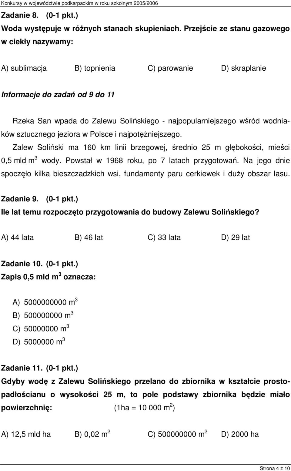 wodniaków sztucznego jeziora w Polsce i najpotężniejszego. Zalew Soliński ma 160 km linii brzegowej, średnio 25 m głębokości, mieści 0,5 mld m 3 wody. Powstał w 1968 roku, po 7 latach przygotowań.