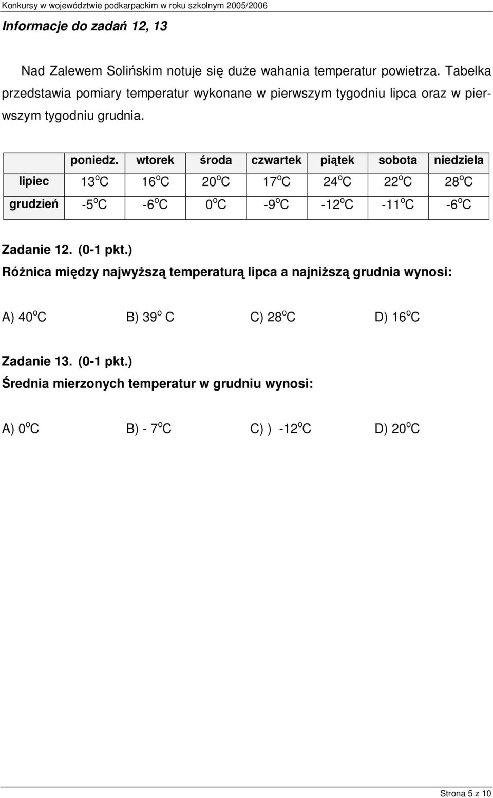 wtorek środa czwartek piątek sobota niedziela lipiec 13 o C 16 o C 20 o C 17 o C 24 o C 22 o C 28 o C grudzień -5 o C -6 o C 0 o C -9 o C -12 o C -11 o C -6 o