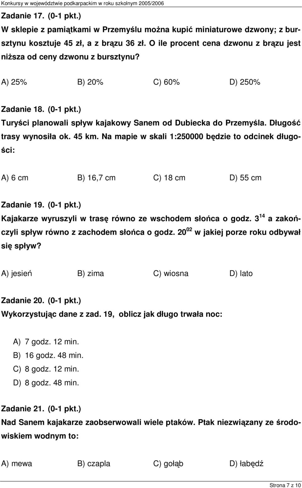 Długość trasy wynosiła ok. 45 km. Na mapie w skali 1:250000 będzie to odcinek długości: A) 6 cm B) 16,7 cm C) 18 cm D) 55 cm Zadanie 19. (0-1 pkt.