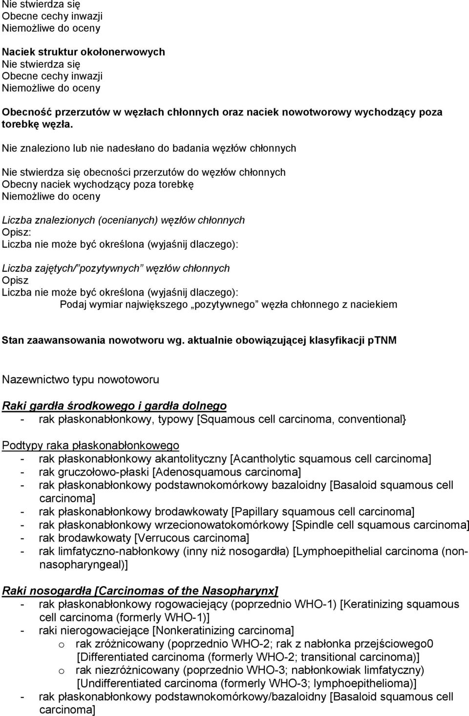 Nie znaleziono lub nie nadesłano do badania węzłów chłonnych Nie stwierdza się obecności przerzutów do węzłów chłonnych Obecny naciek wychodzący poza torebkę Liczba znalezionych (ocenianych) węzłów