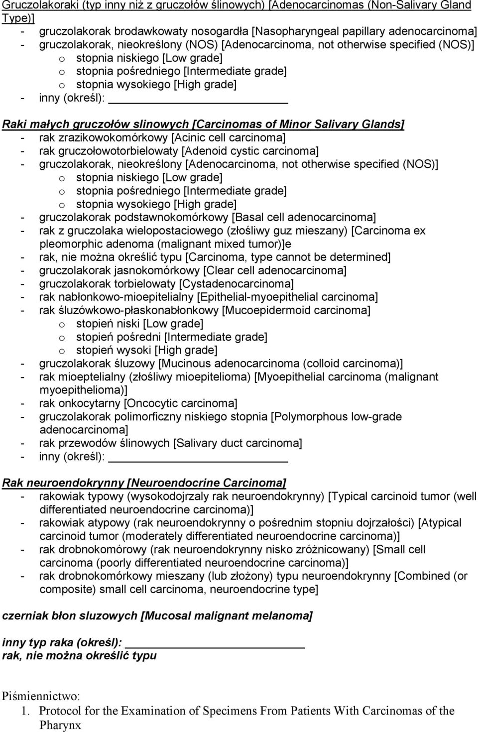 małych gruczołów slinowych [Carcinomas of Minor Salivary Glands] - rak zrazikowokomórkowy [Acinic cell carcinoma] - rak gruczołowotorbielowaty [Adenoid cystic carcinoma] - gruczolakorak, nieokreślony