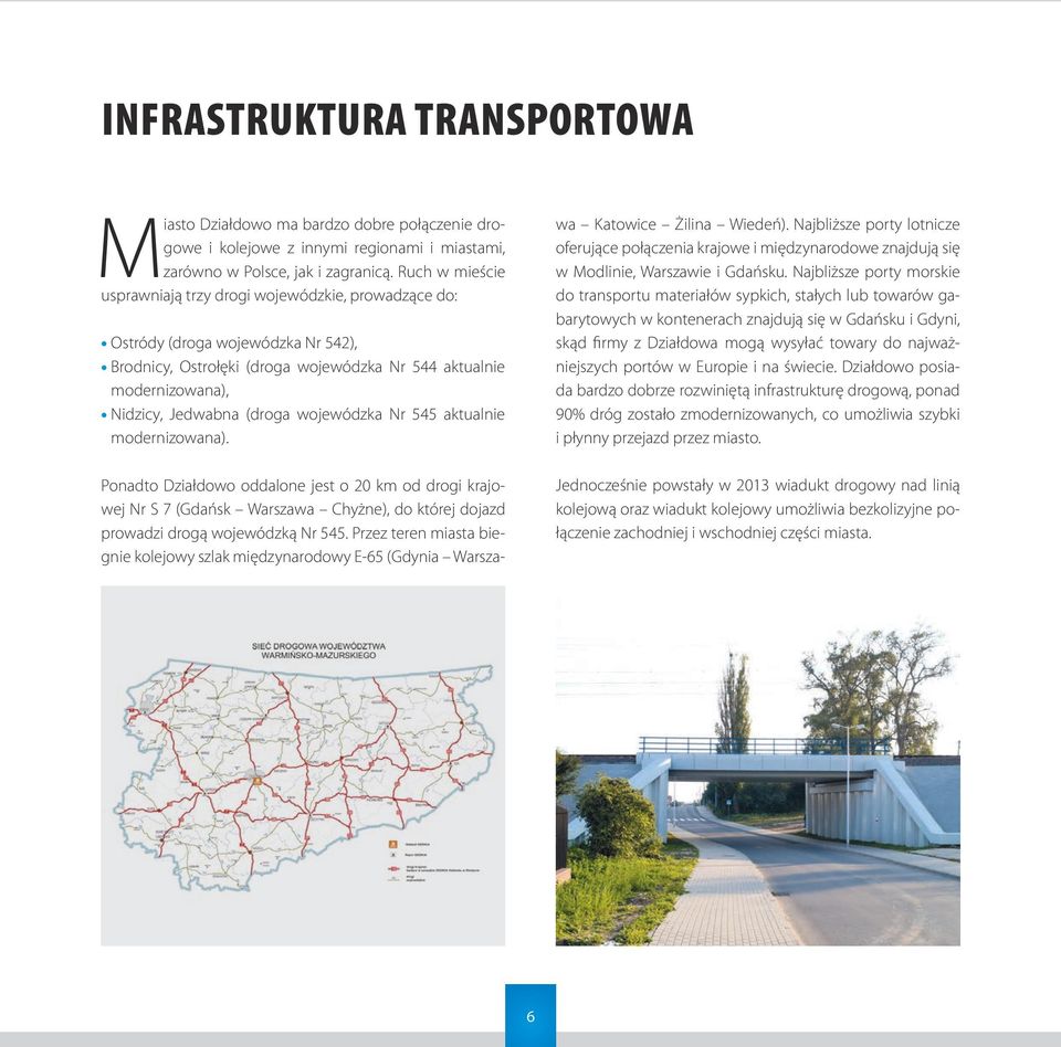 wojewódzka Nr 545 aktualnie modernizowana). Ponadto Działdowo oddalone jest o 20 km od drogi krajowej Nr S 7 (Gdańsk Warszawa Chyżne), do której dojazd prowadzi drogą wojewódzką Nr 545.