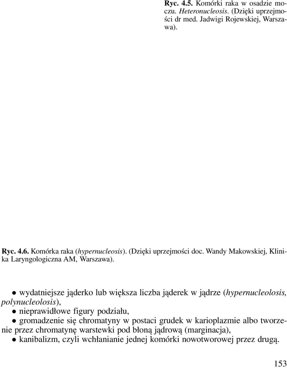 wydatniejsze jąderko lub większa liczba jąderek w jądrze (hypernucleolosis, polynucleolosis), nieprawidłowe figury podziału, gromadzenie się