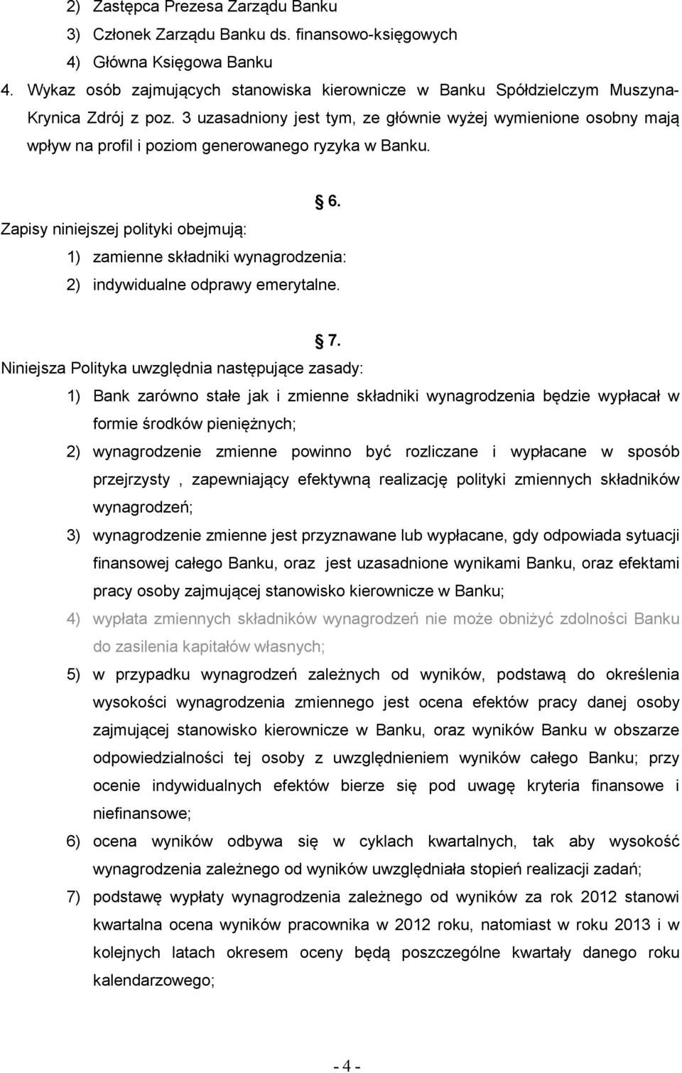 3 uzasadniony jest tym, ze głównie wyżej wymienione osobny mają wpływ na profil i poziom generowanego ryzyka w Banku. 6.