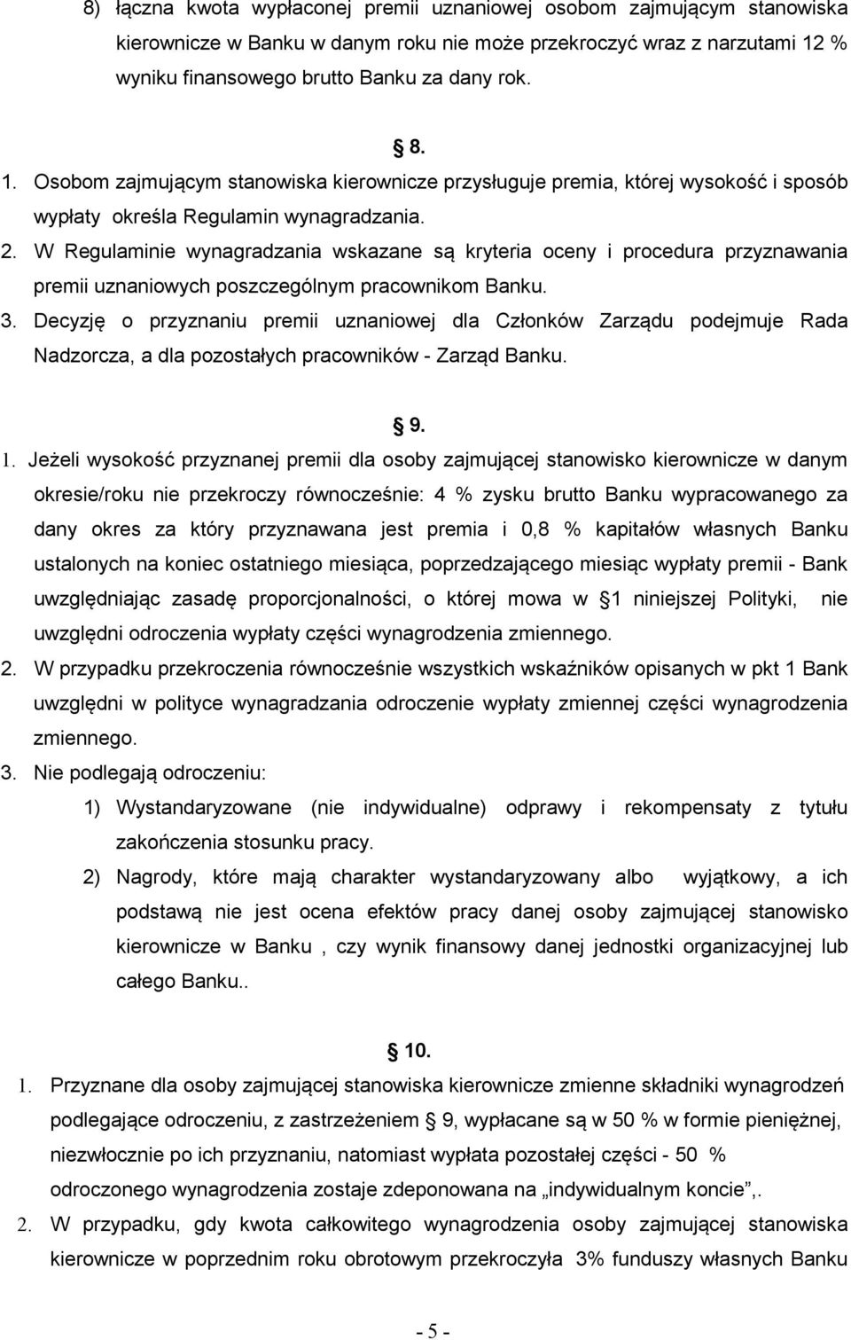 W Regulaminie wynagradzania wskazane są kryteria oceny i procedura przyznawania premii uznaniowych poszczególnym pracownikom Banku. 3.