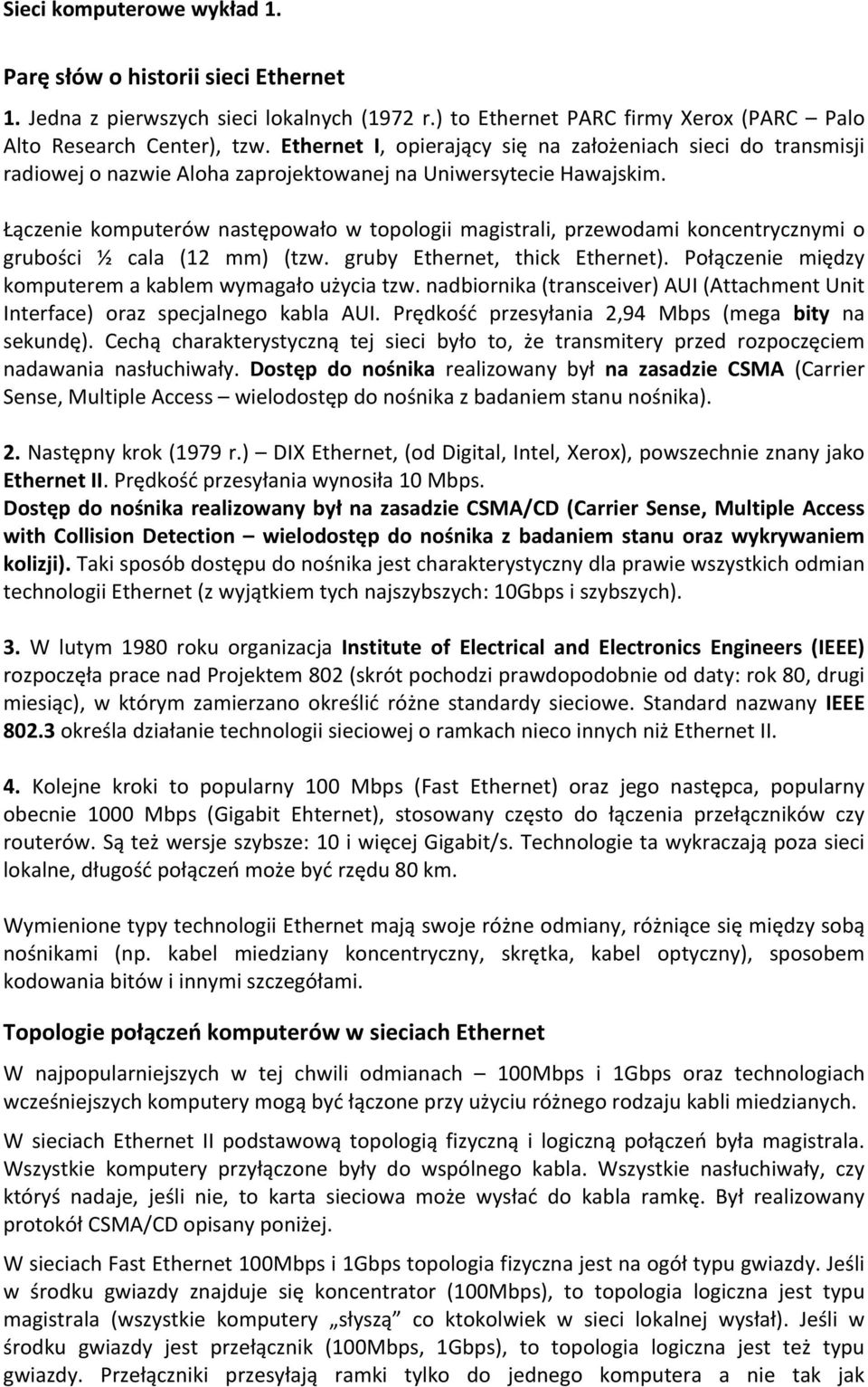 Łączenie komputerów następowało w topologii magistrali, przewodami koncentrycznymi o grubości ½ cala (12 mm) (tzw. gruby Ethernet, thick Ethernet).