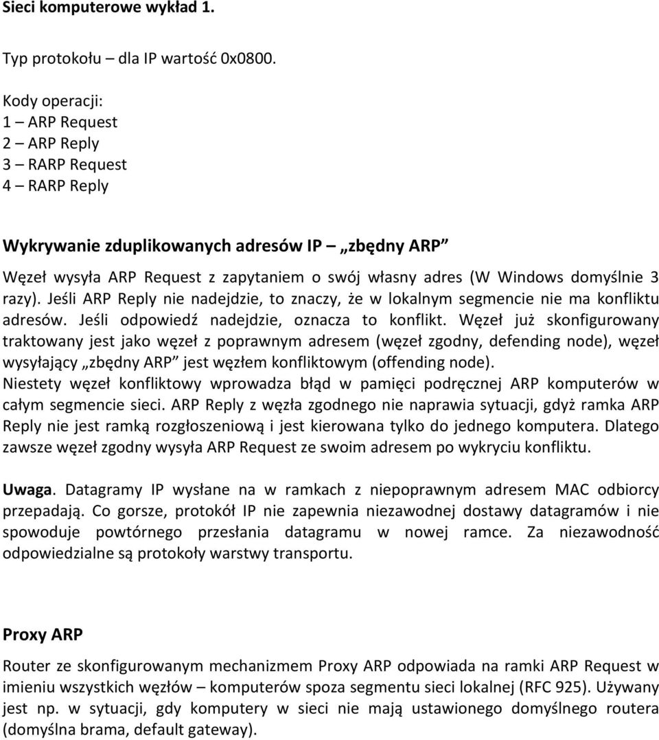 razy). Jeśli ARP Reply nie nadejdzie, to znaczy, że w lokalnym segmencie nie ma konfliktu adresów. Jeśli odpowiedź nadejdzie, oznacza to konflikt.