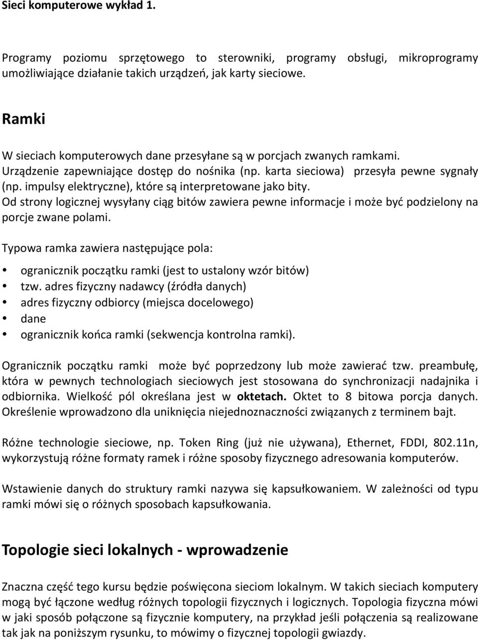 impulsy elektryczne), które są interpretowane jako bity. Od strony logicznej wysyłany ciąg bitów zawiera pewne informacje i może być podzielony na porcje zwane polami.