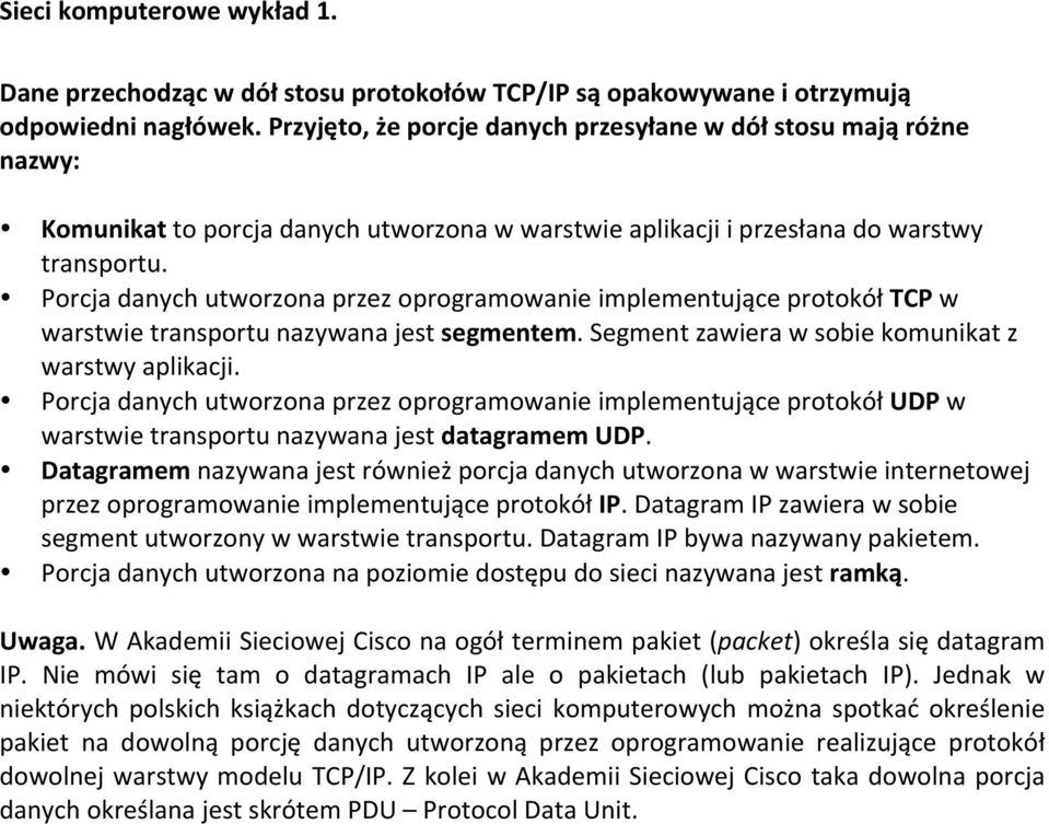 Porcja danych utworzona przez oprogramowanie implementujące protokół TCP w warstwie transportu nazywana jest segmentem. Segment zawiera w sobie komunikat z warstwy aplikacji.