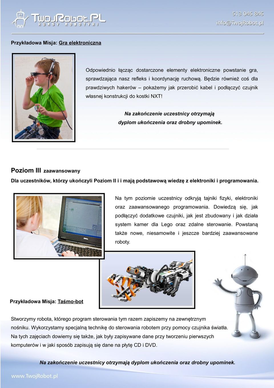 III zaawansowany Dla uczestników, którzy ukończyli II i i mają podstawową wiedzę z elektroniki i programowania.