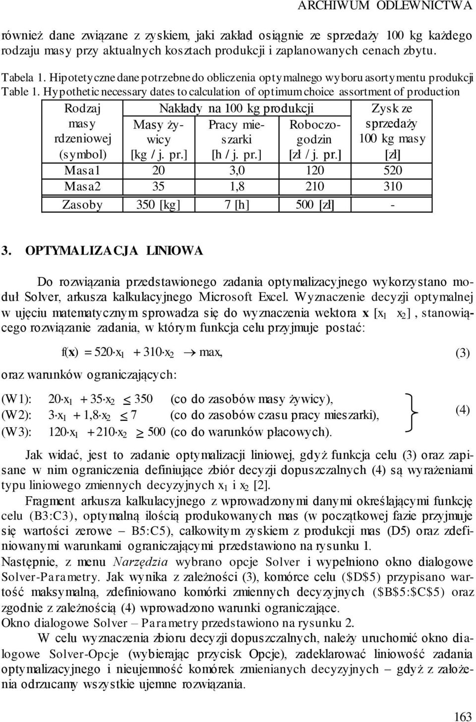 Hypothetic necessary dates to calculation of optimum choice assortment of production Nakłady na 100 kg produkcji Rodzaj masy rdzeniowej (symbol) Masy żywicy [kg / j. pr.] Pracy mieszarki [h / j. pr.] Roboczogodzin [zł / j.