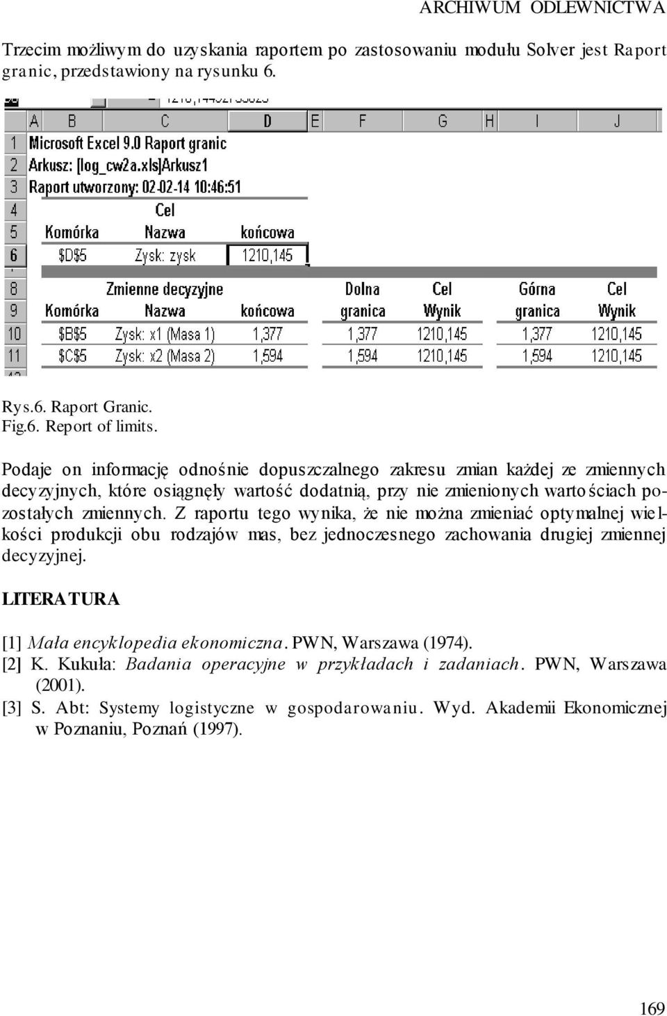 Z raportu tego wynika, że nie można zmieniać optymalnej wie l- kości produkcji obu rodzajów mas, bez jednoczesnego zachowania drugiej zmiennej decyzyjnej.