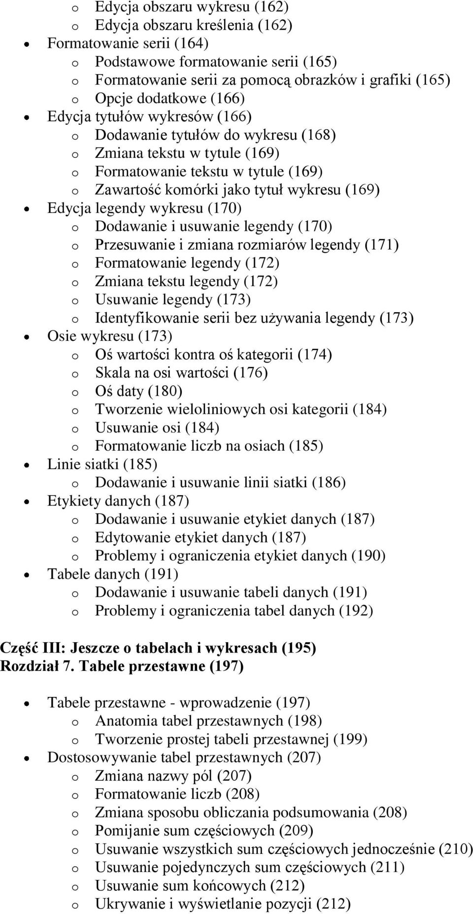 Edycja legendy wykresu (170) o Dodawanie i usuwanie legendy (170) o Przesuwanie i zmiana rozmiarów legendy (171) o Formatowanie legendy (172) o Zmiana tekstu legendy (172) o Usuwanie legendy (173) o