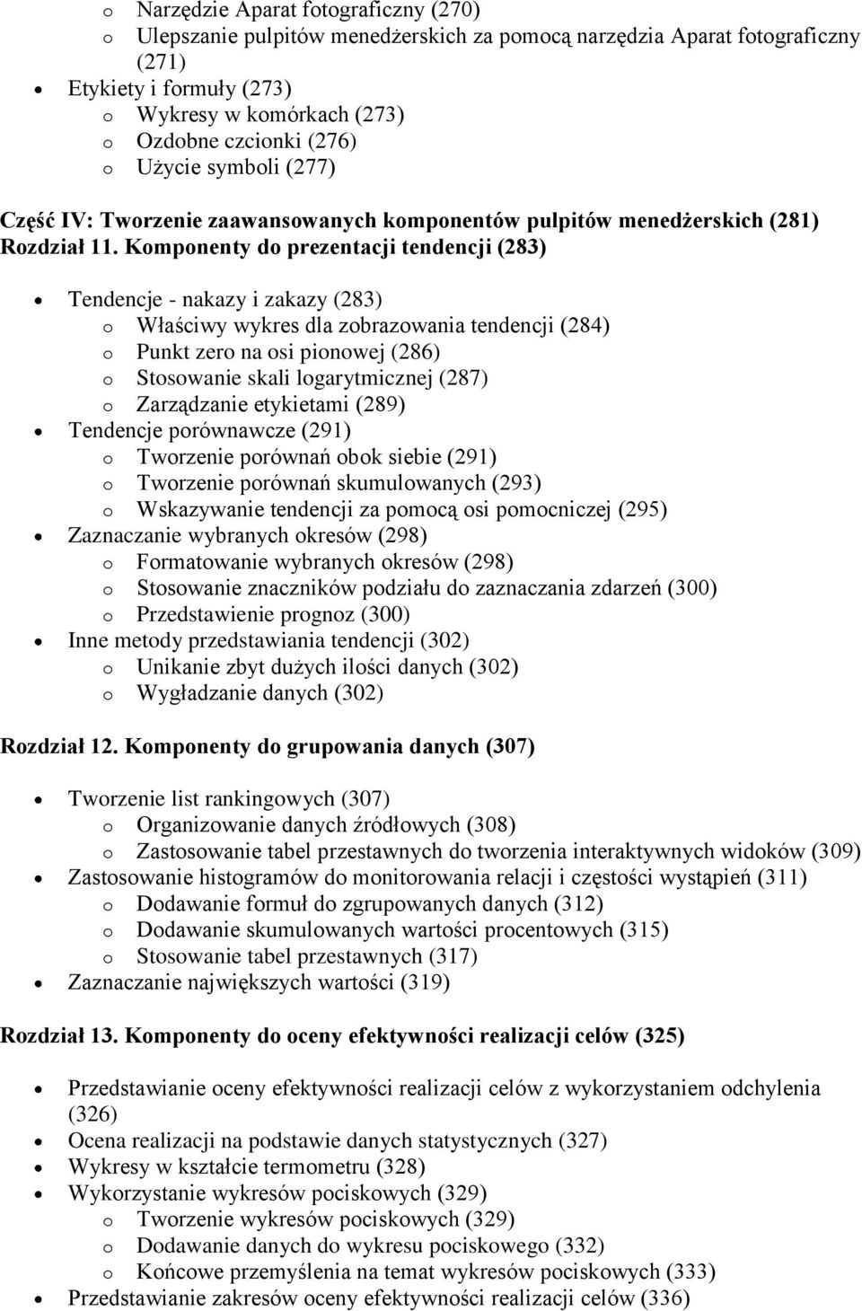 Komponenty do prezentacji tendencji (283) Tendencje - nakazy i zakazy (283) o Właściwy wykres dla zobrazowania tendencji (284) o Punkt zero na osi pionowej (286) o Stosowanie skali logarytmicznej