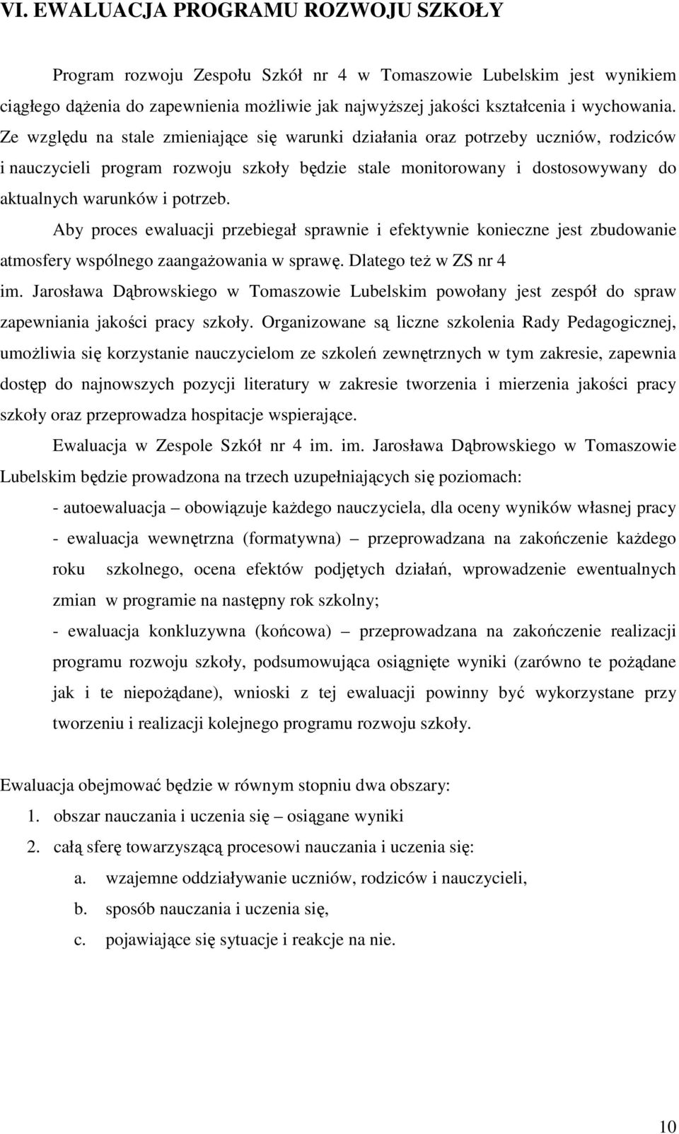 Aby proces ewaluacji przebiegał sprawnie i efektywnie konieczne jest zbudowanie atmosfery wspólnego zaangażowania w sprawę. Dlatego też w ZS nr 4 im.