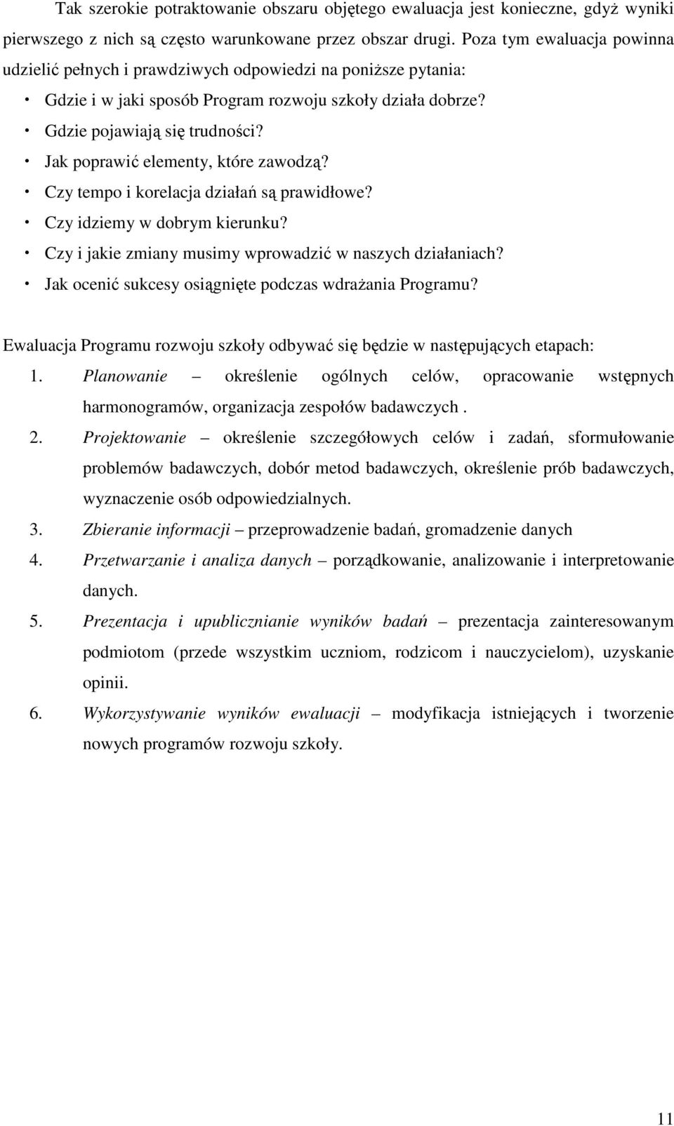 Jak poprawić elementy, które zawodzą? Czy tempo i korelacja działań są prawidłowe? Czy idziemy w dobrym kierunku? Czy i jakie zmiany musimy wprowadzić w naszych działaniach?