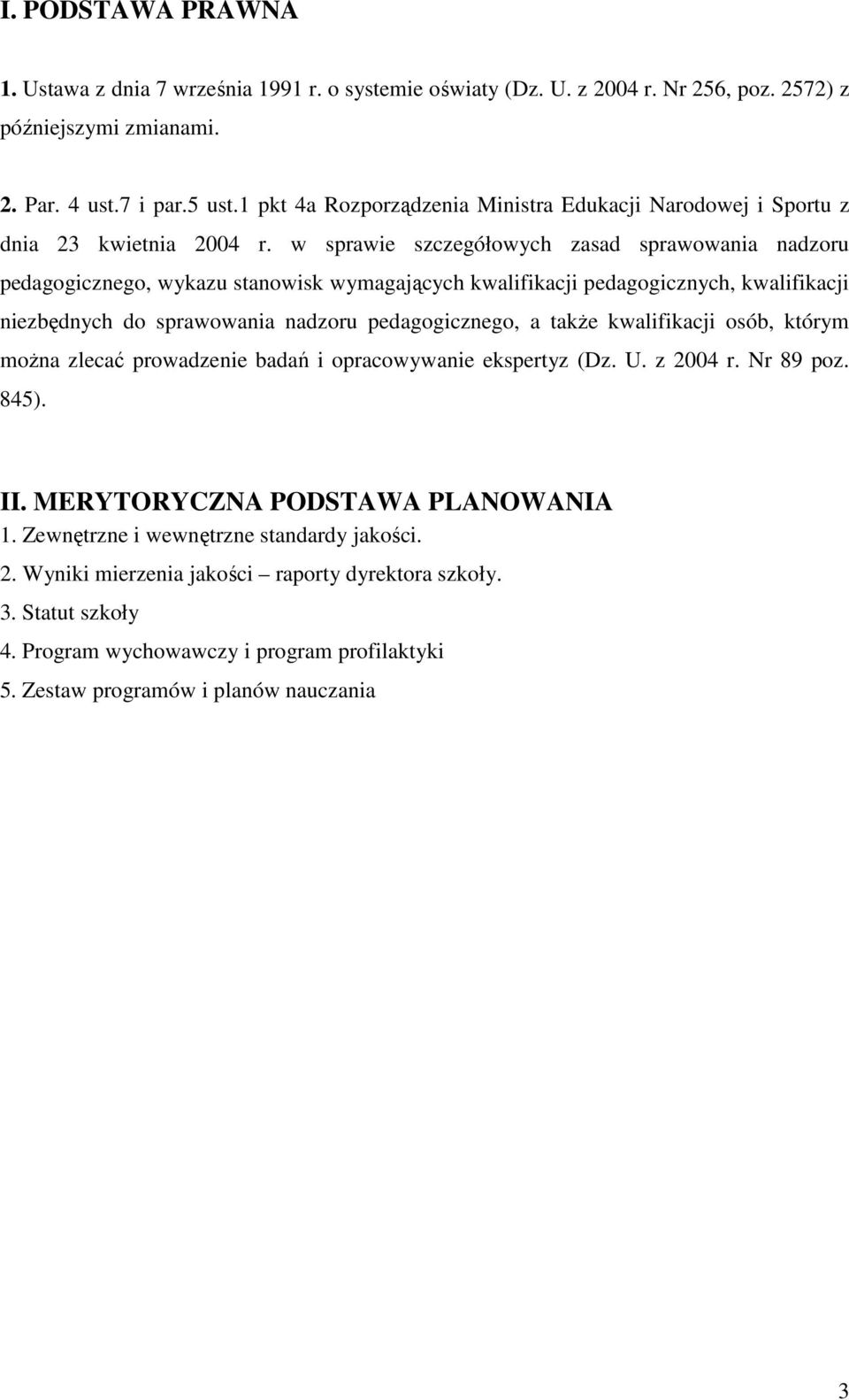 w sprawie szczegółowych zasad sprawowania nadzoru pedagogicznego, wykazu stanowisk wymagających kwalifikacji pedagogicznych, kwalifikacji niezbędnych do sprawowania nadzoru pedagogicznego, a także