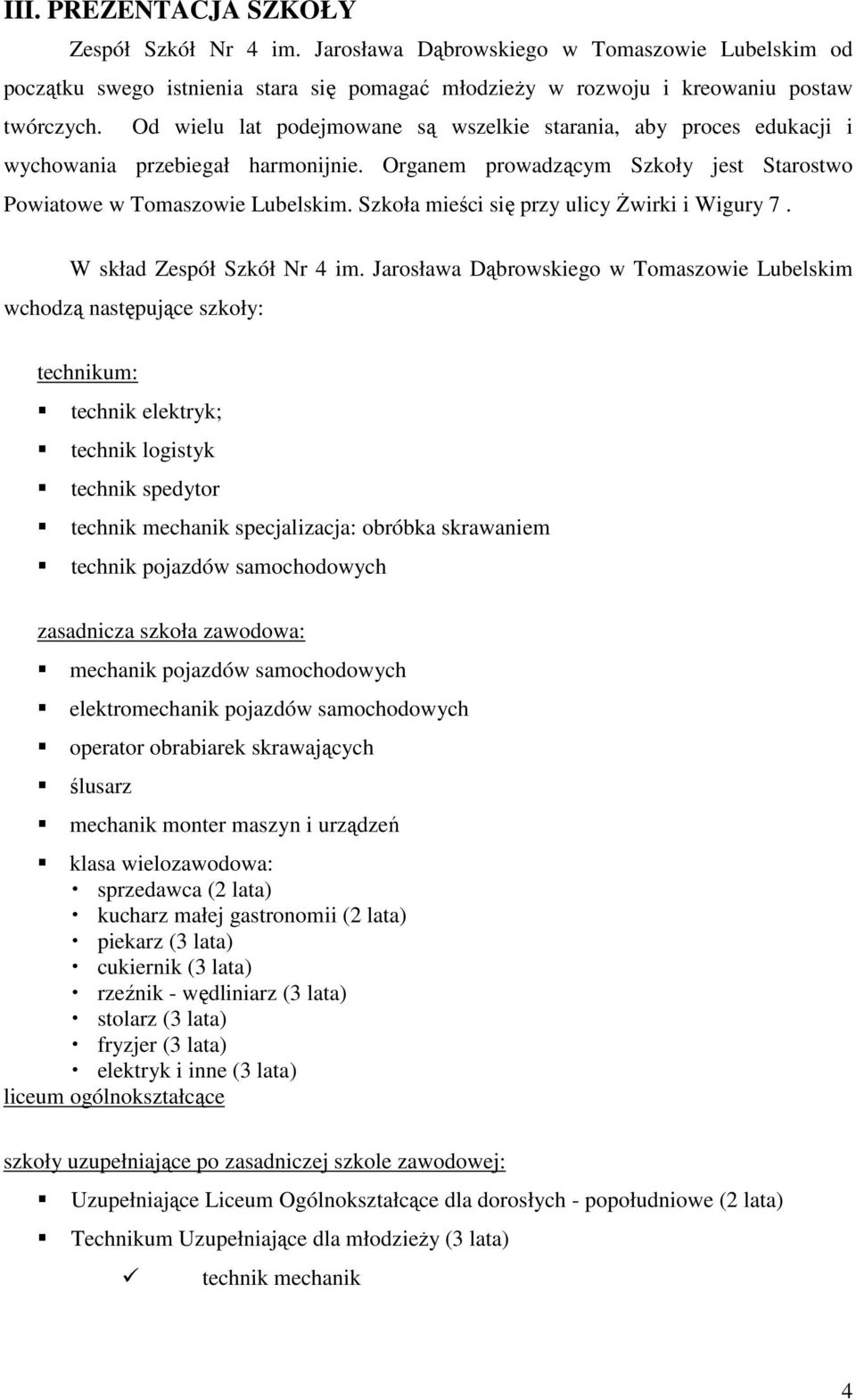 Szkoła mieści się przy ulicy Żwirki i Wigury 7. W skład Zespół Szkół Nr 4 im.