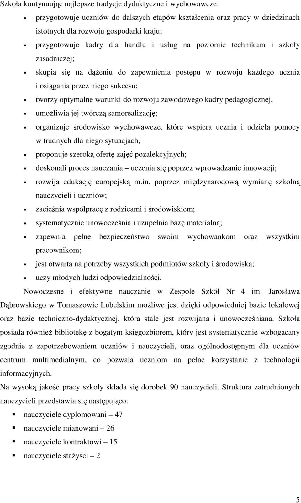 rozwoju zawodowego kadry pedagogicznej, umożliwia jej twórczą samorealizację; organizuje środowisko wychowawcze, które wspiera ucznia i udziela pomocy w trudnych dla niego sytuacjach, proponuje