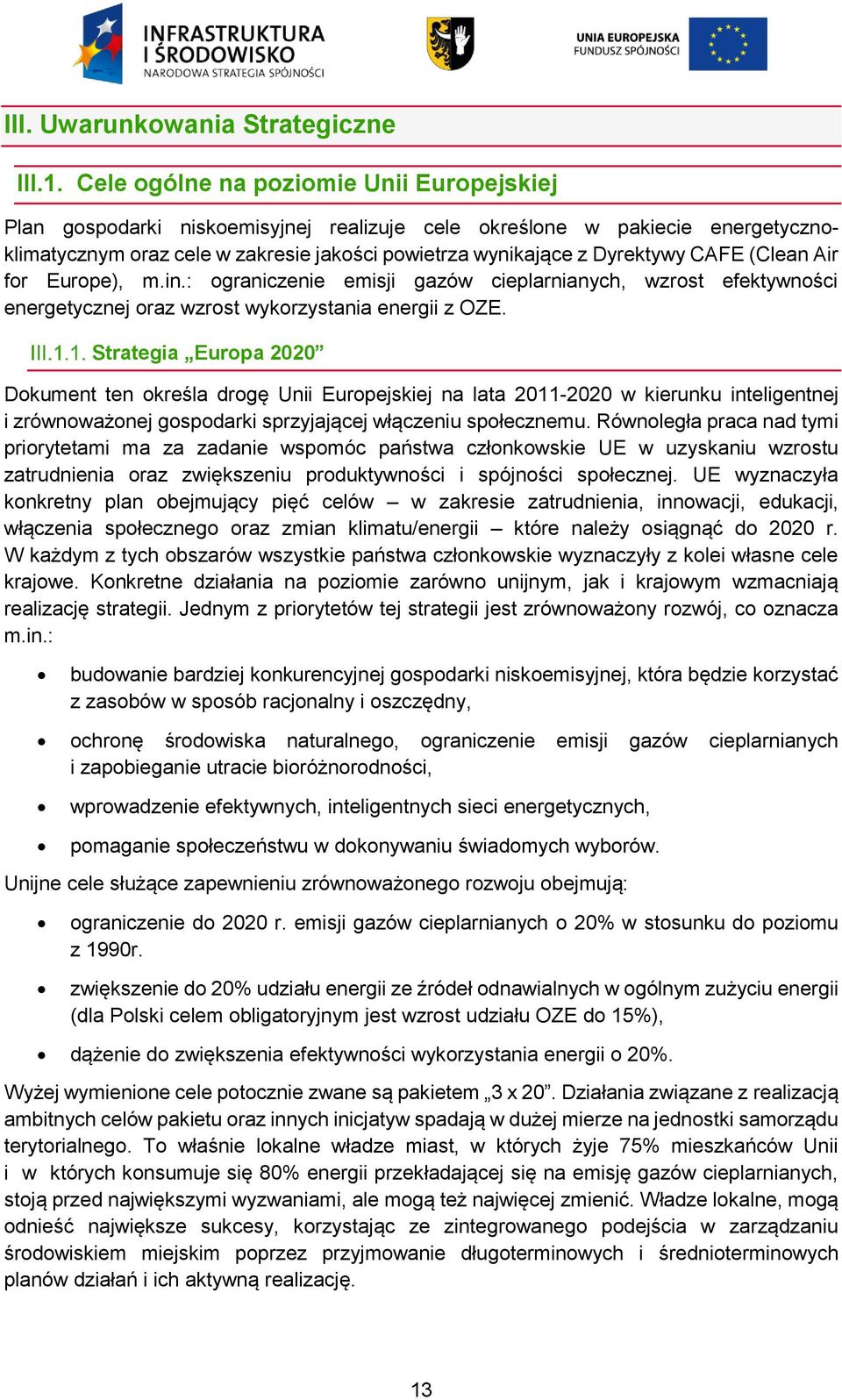 CAFE (Clean Air for Europe), m.in.: ograniczenie emisji gazów cieplarnianych, wzrost efektywności energetycznej oraz wzrost wykorzystania energii z OZE.