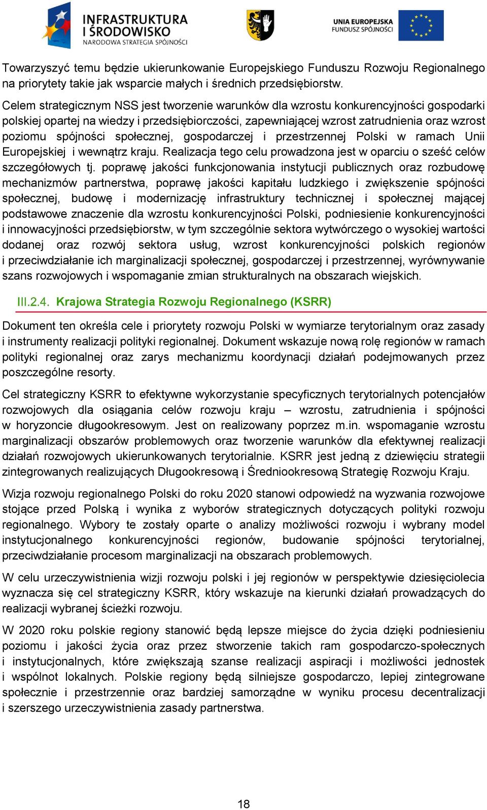 spójności społecznej, gospodarczej i przestrzennej Polski w ramach Unii Europejskiej i wewnątrz kraju. Realizacja tego celu prowadzona jest w oparciu o sześć celów szczegółowych tj.