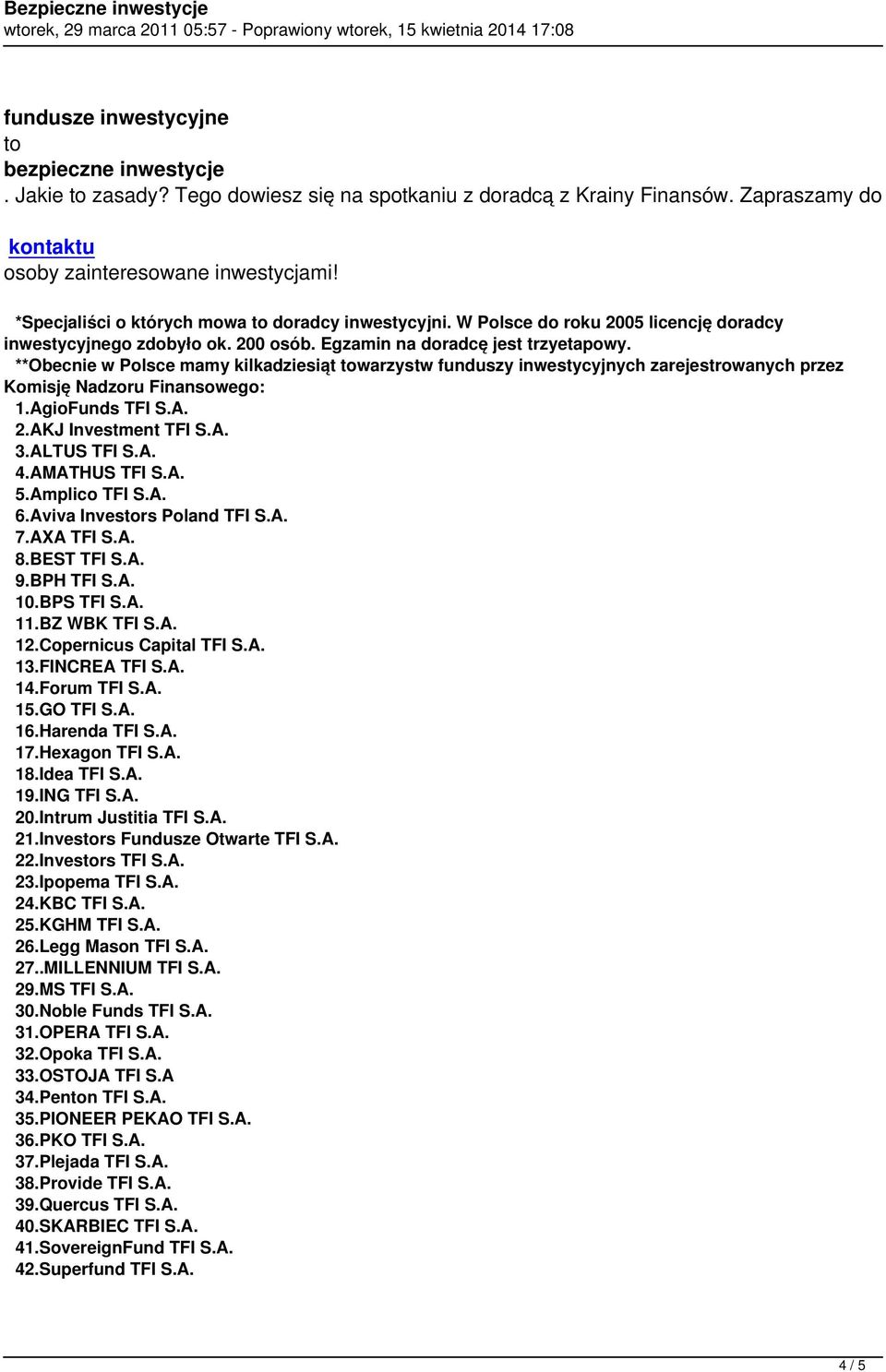 **Obecnie w Polsce mamy kilkadziesiąt towarzystw funduszy inwestycyjnych zarejestrowanych przez Komisję Nadzoru Finansowego: 1.AgioFunds TFI S.A. 2.AKJ Investment TFI S.A. 3.ALTUS TFI S.A. 4.