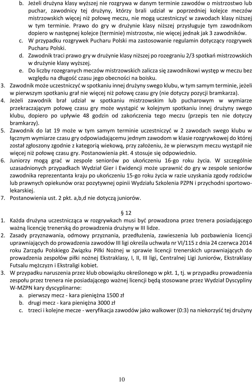 Prawo do gry w drużynie klasy niższej przysługuje tym zawodnikom dopiero w następnej kolejce (terminie) mistrzostw, nie więcej jednak jak 3 zawodników. c.