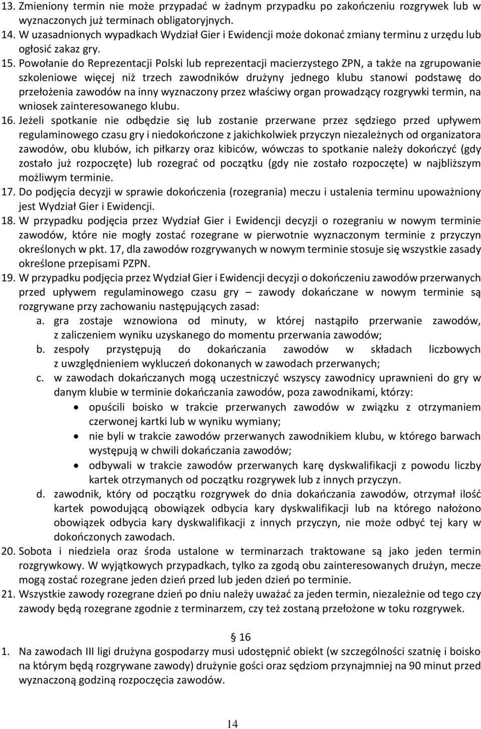 Powołanie do Reprezentacji Polski lub reprezentacji macierzystego ZPN, a także na zgrupowanie szkoleniowe więcej niż trzech zawodników drużyny jednego klubu stanowi podstawę do przełożenia zawodów na