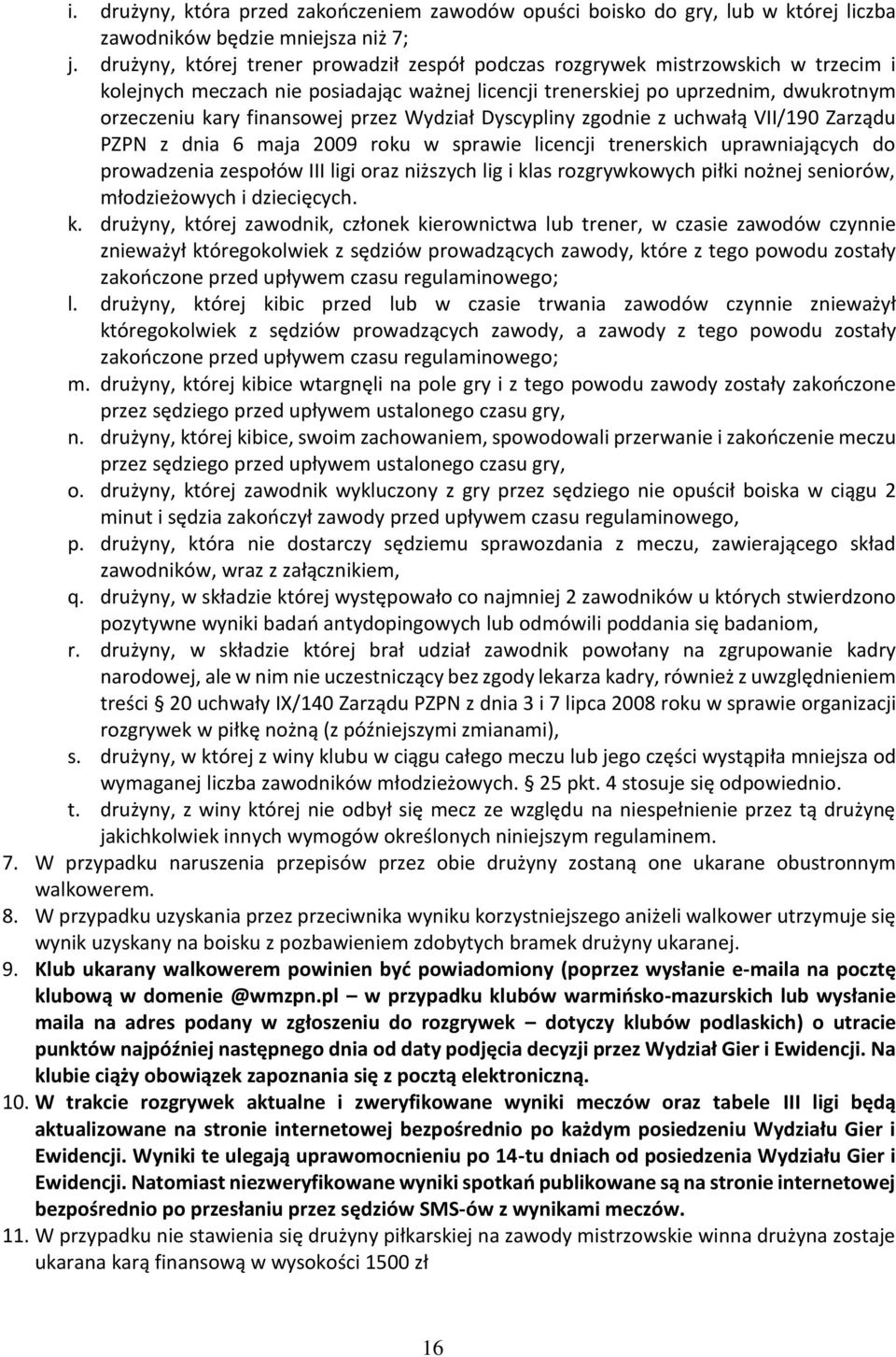 przez Wydział Dyscypliny zgodnie z uchwałą VII/190 Zarządu PZPN z dnia 6 maja 2009 roku w sprawie licencji trenerskich uprawniających do prowadzenia zespołów III ligi oraz niższych lig i klas