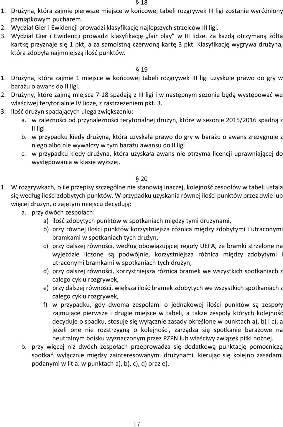 Za każdą otrzymaną żółtą kartkę przyznaje się 1 pkt, a za samoistną czerwoną kartę 3 pkt. Klasyfikację wygrywa drużyna, która zdobyła najmniejszą ilość punktów. 19 1.