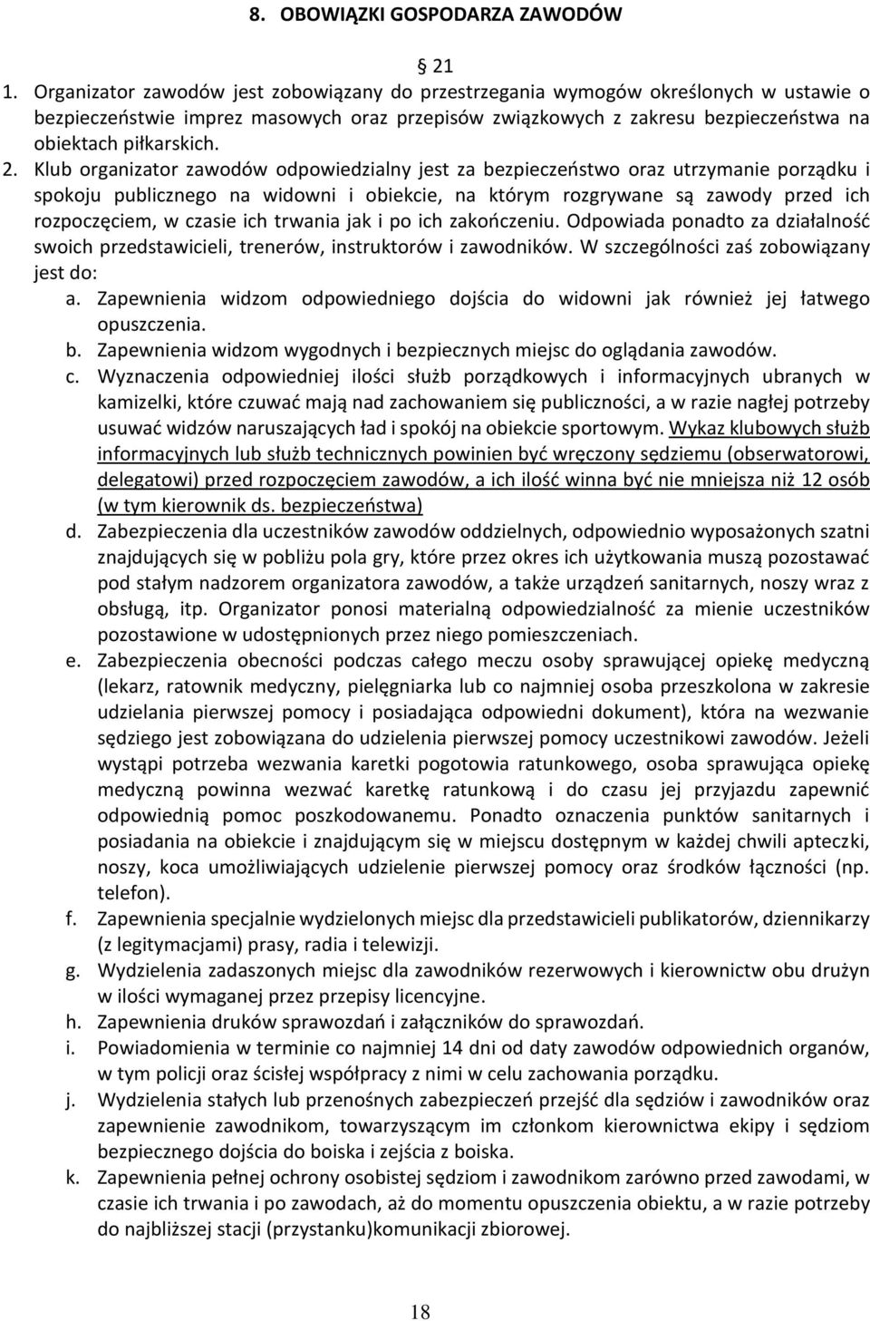 Klub organizator zawodów odpowiedzialny jest za bezpieczeństwo oraz utrzymanie porządku i spokoju publicznego na widowni i obiekcie, na którym rozgrywane są zawody przed ich rozpoczęciem, w czasie