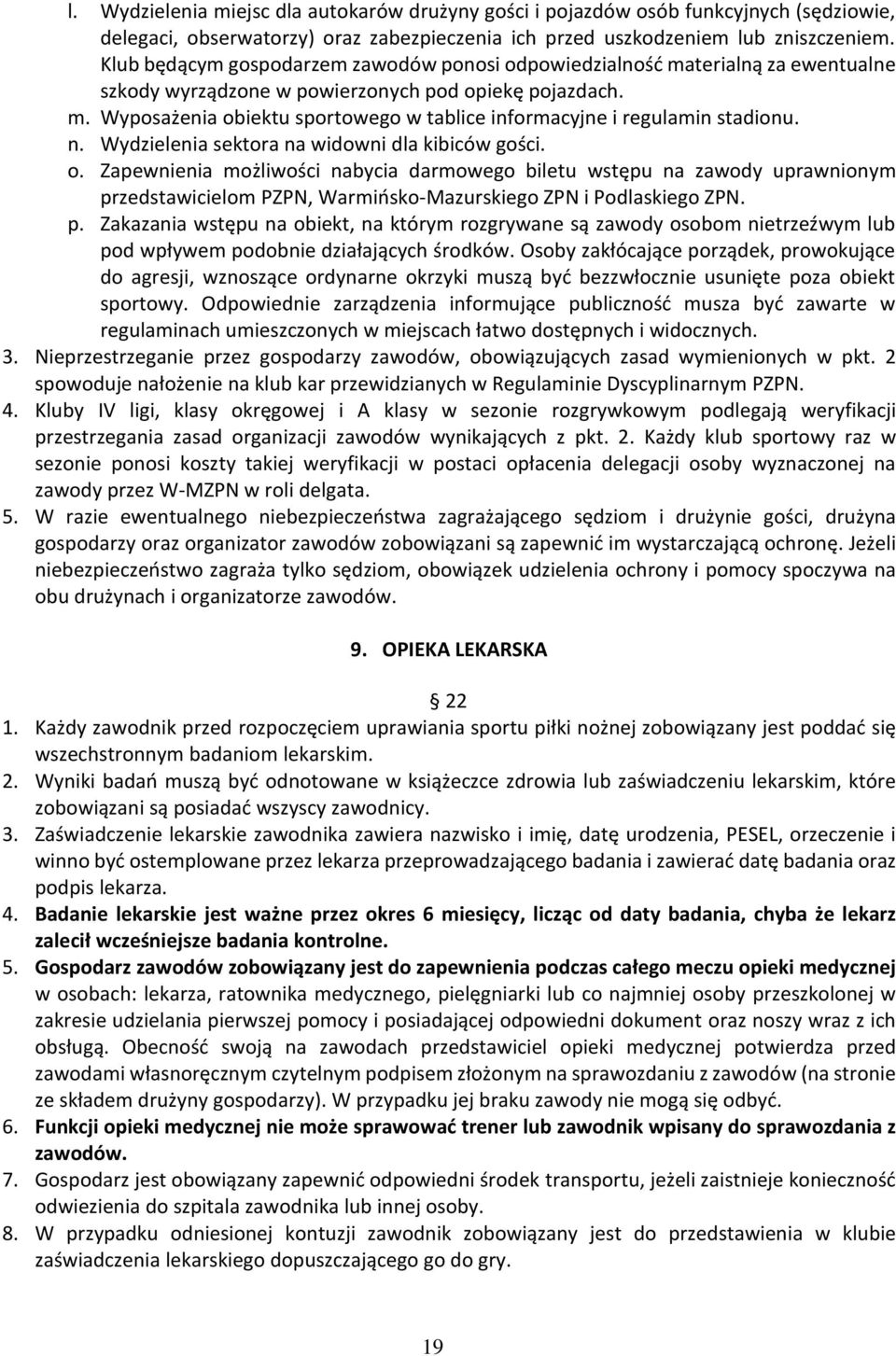 n. Wydzielenia sektora na widowni dla kibiców gości. o. Zapewnienia możliwości nabycia darmowego biletu wstępu na zawody uprawnionym przedstawicielom PZPN, Warmińsko-Mazurskiego ZPN i Podlaskiego ZPN.