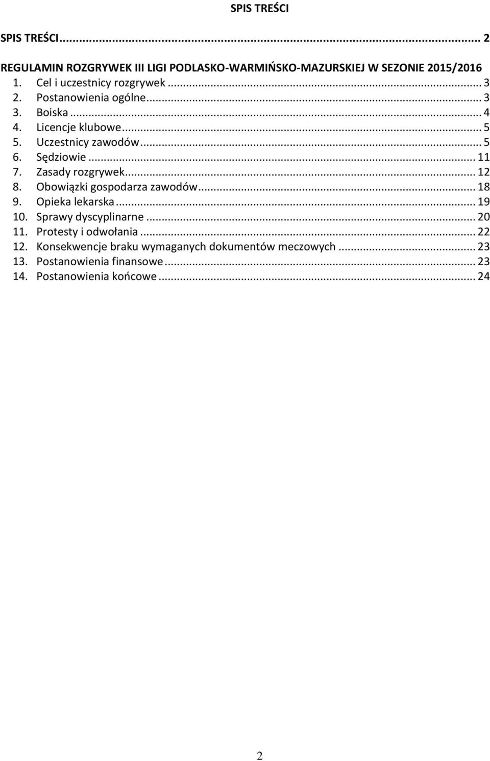 Sędziowie... 11 7. Zasady rozgrywek... 12 8. Obowiązki gospodarza zawodów... 18 9. Opieka lekarska... 19 10. Sprawy dyscyplinarne.