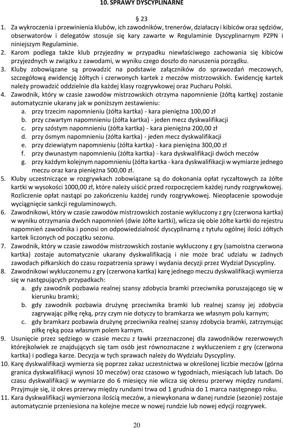 Regulaminie. 2. Karom podlega także klub przyjezdny w przypadku niewłaściwego zachowania się kibiców przyjezdnych w związku z zawodami, w wyniku czego doszło do naruszenia porządku. 3.