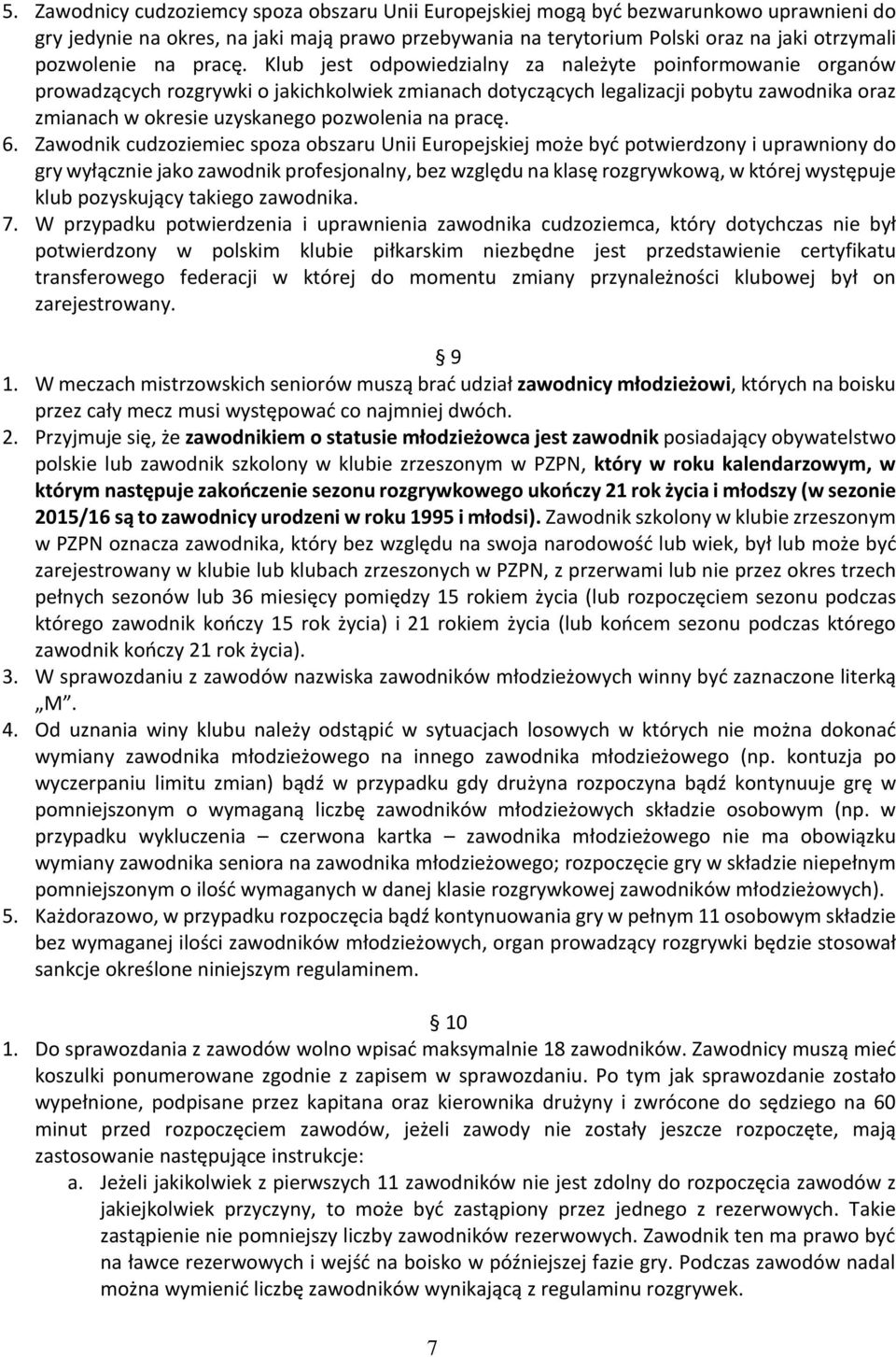 Klub jest odpowiedzialny za należyte poinformowanie organów prowadzących rozgrywki o jakichkolwiek zmianach dotyczących legalizacji pobytu zawodnika oraz zmianach w okresie uzyskanego pozwolenia na