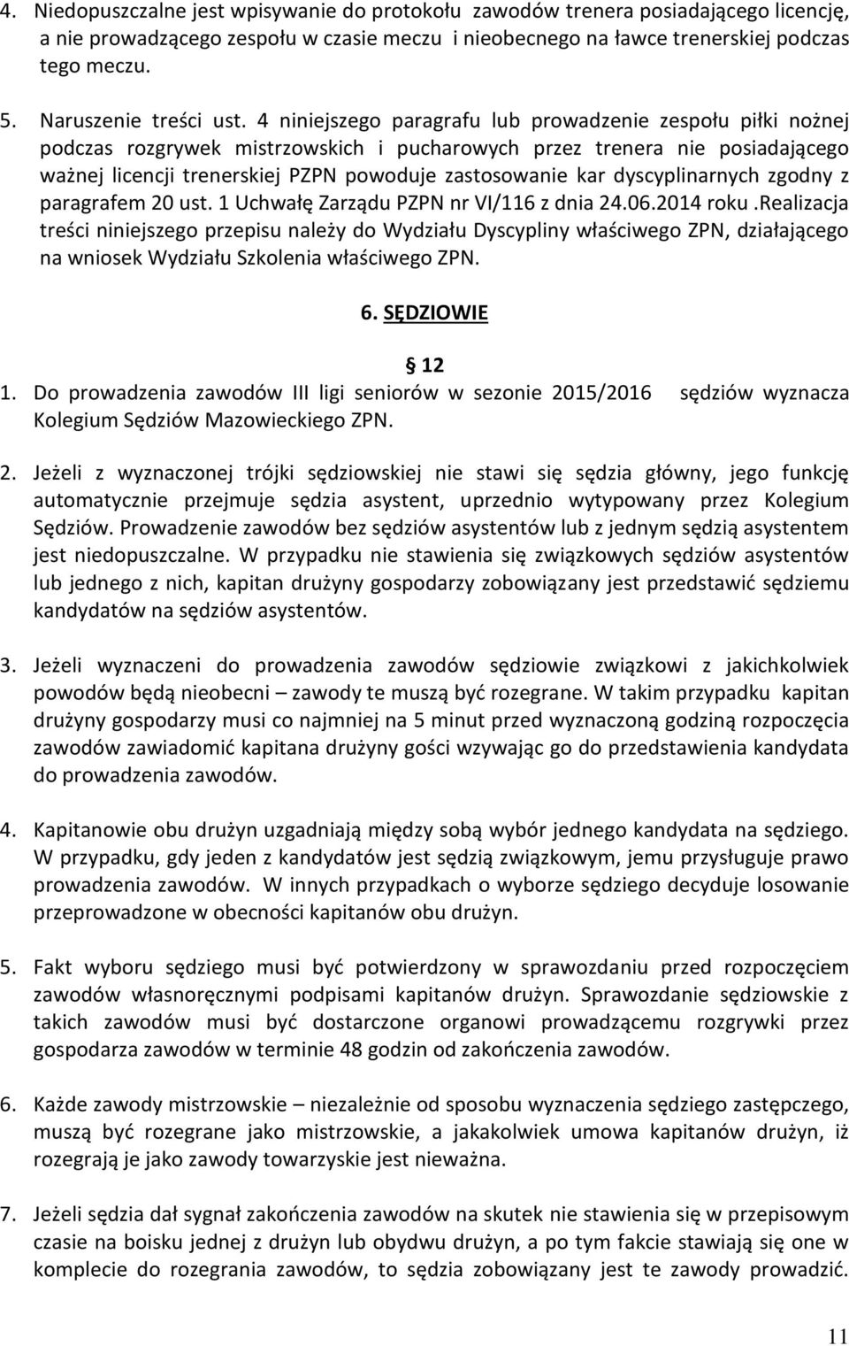 4 niniejszego paragrafu lub prowadzenie zespołu piłki nożnej podczas rozgrywek mistrzowskich i pucharowych przez trenera nie posiadającego ważnej licencji trenerskiej PZPN powoduje zastosowanie kar