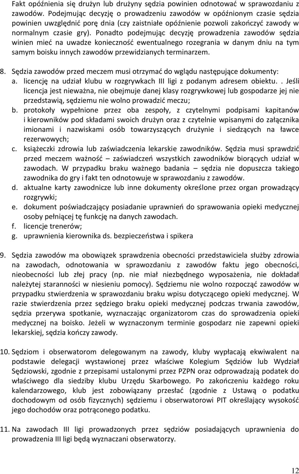 Ponadto podejmując decyzję prowadzenia zawodów sędzia winien mieć na uwadze konieczność ewentualnego rozegrania w danym dniu na tym samym boisku innych zawodów przewidzianych terminarzem. 8.